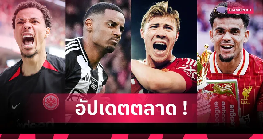 ลิเวอร์พูล ล่า อีซัค, บาเยิร์น ทาบ ดีอาซ! สรุปตลาดนักเตะ 16 ก.ค. 68