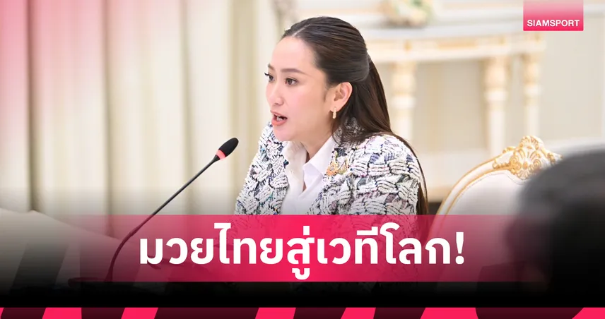 "แพทองธาร" ยินดีมวยไทยก้าวสู่เวทีโลก! เตรียมใช้แข่งขันในกีฬาทหารโลกปี 2027