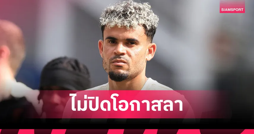 100 ล้านยูโร? ดีอาซไม่ปิดโอกาสลา ลิเวอร์พูล หากได้ข้อเสนอดี บาเยิร์น-บาร์ซ่าเตรียมยื่นใหม่