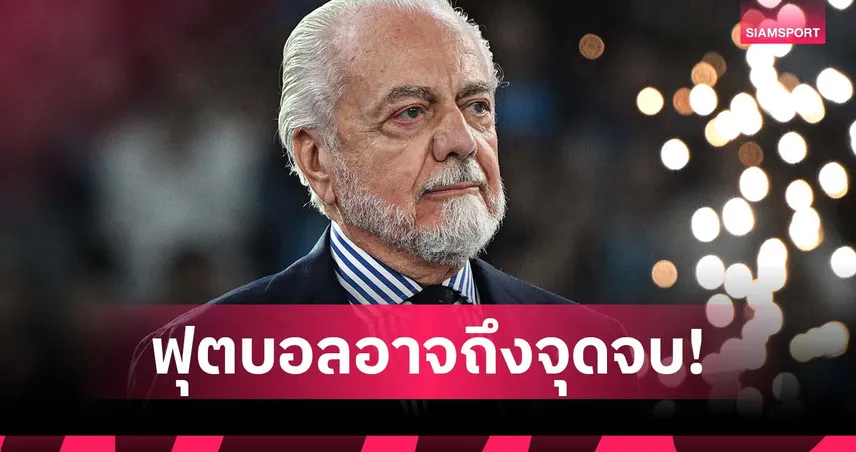 นักเตะสุขภาพพัง! ปธ.นาโปลี เตือนฟุตบอลอาจตายหากไม่รีบเปลี่ยน