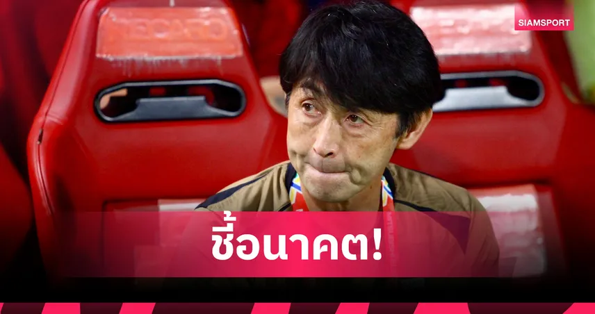 6 นัดท้าย! "อิชิอิ" เดินบนเส้นด้ายหากพาทีมชาติไทยวืดเอเชียนคัพ 2027