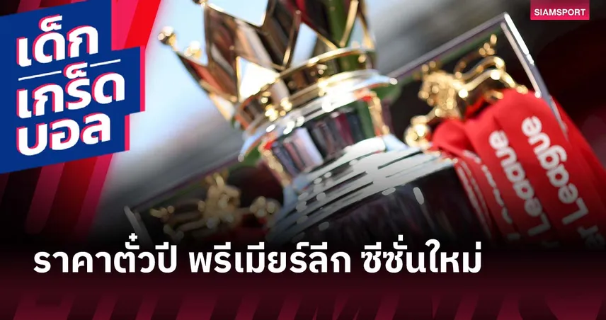 แพงสุด 3,084 ปอนด์! จัดอันดับตั๋วปีพรีเมียร์ลีก 2025/26 ฟูแล่มแซงทุกทีม