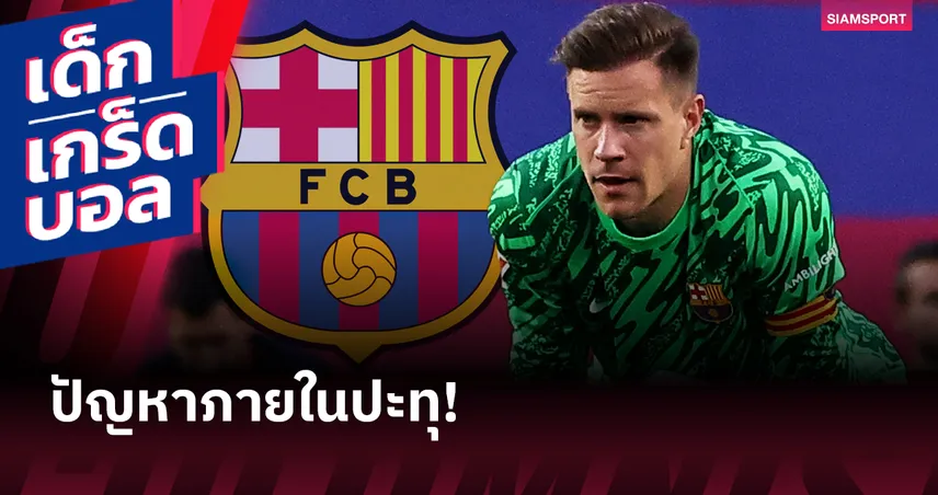 แทร์ ชเตเก้น เจ็บยาว 3 เดือน แต่บาร์เซโลน่าปวดหัวหนัก เหตุใช้เงื่อนไขลา ลีกาไม่ได้