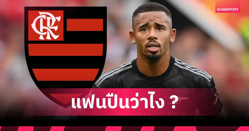 กาเบรียล เชซุส ส่อย้ายกลับบราซิล! ฟลาเมงโก้หวังยืมตัวหลัง อาร์เซน่อล ซิว โยเคเรส