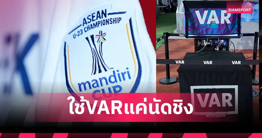 AFF ใช้ VAR นัดชิง อินโดนีเซีย พบ เวียดนาม ฟุตบอล U23 อาเซียน 29 ก.ค. 68