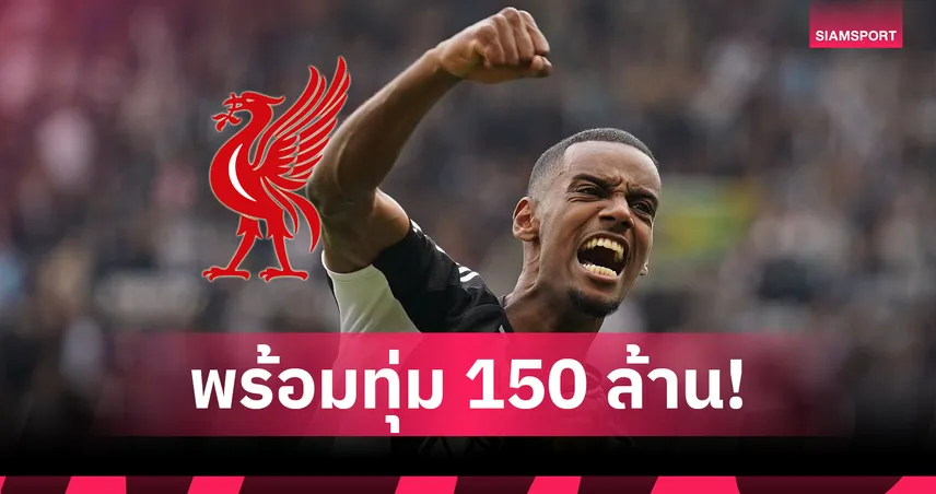 ลิเวอร์พูล พร้อมทุ่ม 150 ล้านปอนด์คว้า อิซัก หลังโละ ดิอาซ-จ่อขายอีก 3 ราย