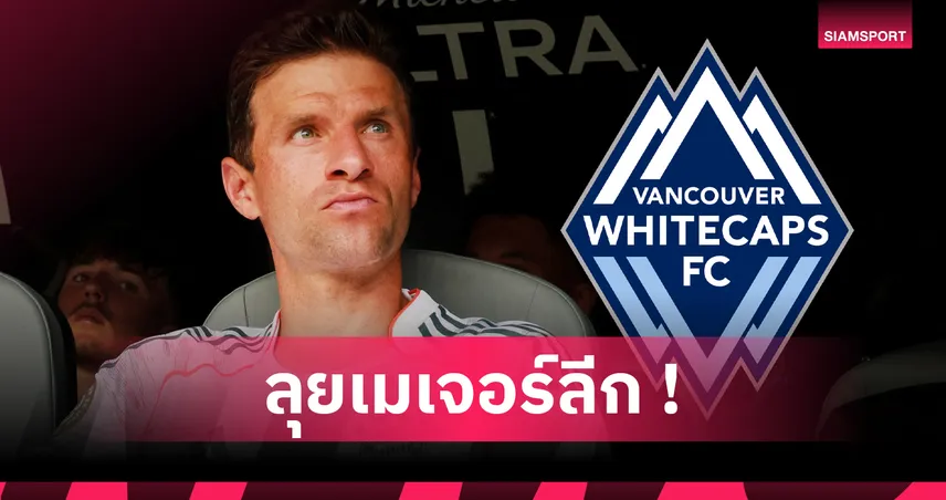 โธมัส มุลเลอร์ ซบ แวนคูเวอร์ ไวท์แคปส์ ลุยเมเจอร์ลีก เซ็น 2 ปีเปิดตัวเร็วๆ นี้