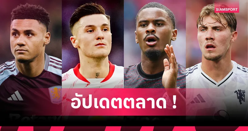 เชลซีซิวดาวรุ่งอาแจ็กซ์, แมนยูจ้องดอนนารุมม่า! สรุปข่าวตลาดนักเตะ 31 ก.ค. 68