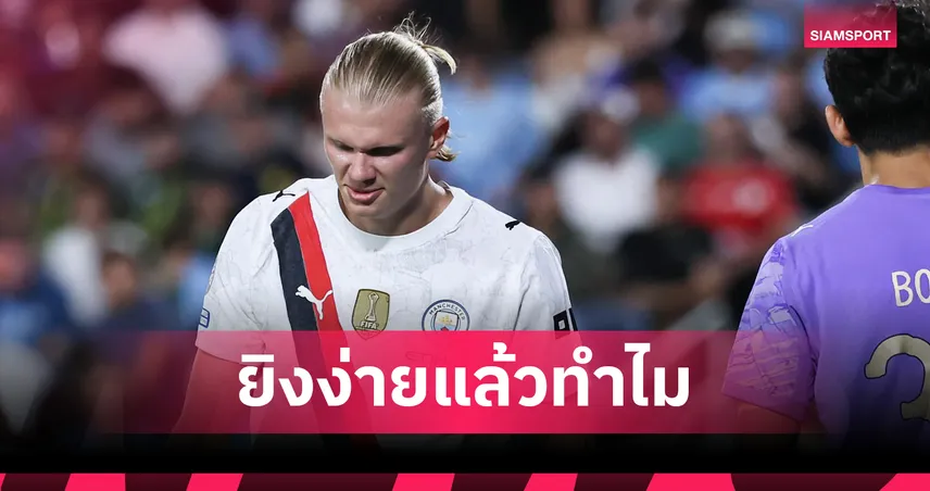 หลายคนทำไม่ได้!ฮาลันด์ ไม่คิดมากโดนบางคนปรามาสเรื่องลูกยิงสุดง่าย