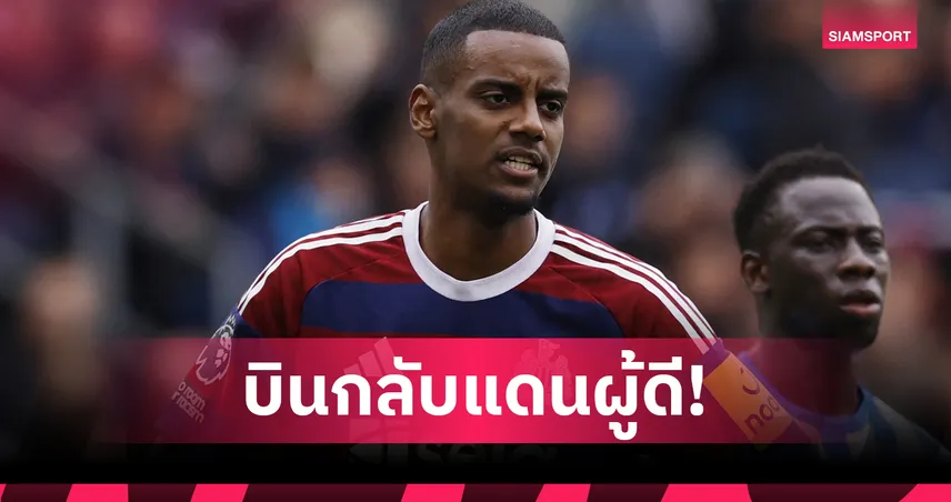 อเล็กซานเดอร์ อิซัก กลับนิวคาสเซิ่ลแล้ว! ลุ้น ลิเวอร์พูล เพิ่มข้อเสนอปิดดีลทันเกมดวลเก่า 25 ส.ค.