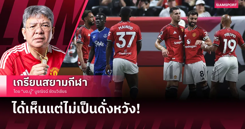 ได้เห็นแต่ไม่เป็นดั่งหวัง! สิ่งอยากบอกหลัง แมนยู เจ๊า เอฟเวอร์ตัน
