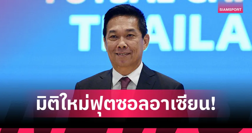 มิติใหม่ฟุตซอลอาเซียน! "บิ๊กป๋อม" ผลักดันจัดชิงแชมป์U16-U19 ทั้งชาย-หญิง ยาว 4 ปี