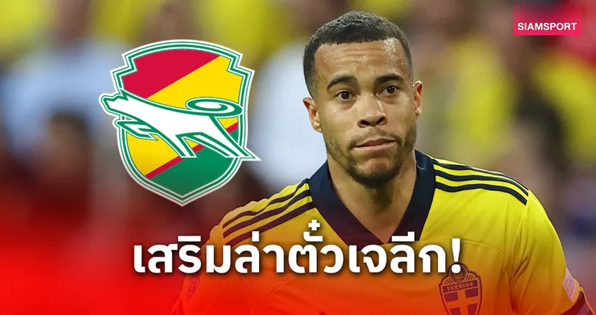 เจฟ ชิบะ ยูไนเต็ด เล็ง โรบิน ไควสัน ดาวยิงทีมชาติสวีเดน เสริมลุ้นเลื่อนชั้น J1