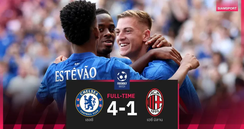ผลบอลอุ่นเครื่อง เชลซี 4-1 เอซี มิลาน ปรีซีซั่น 2025 สิงห์บลูส์ปิดท้ายสวย