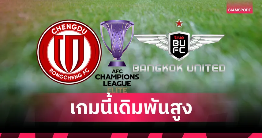 เฉิงตู VS ทรู แบงค็อก เพลย์ออฟ ACL อิลิท 2025-26 เกมชี้ชะตาลีกไทย-ลีกจีน