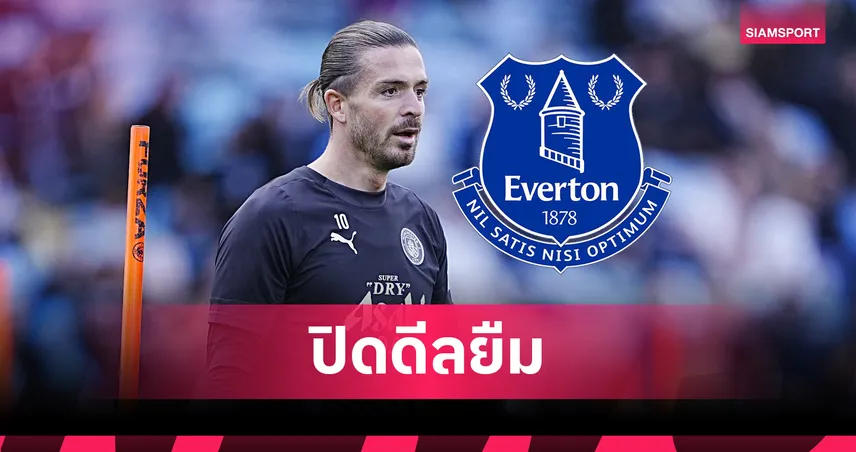 HERE WE GO! เอฟเวอร์ตันปิดดีลยืม แจ็ค กรีลิช จากแมนซิตี้