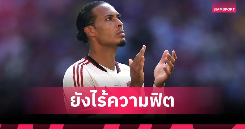 ฟาน ไดค์ รับยังไม่ฟิตหลังฟอร์มบู่ เกมคอมมิวนิตี้ ชิลด์ ลิเวอร์พูลพ่ายดวลเป้า