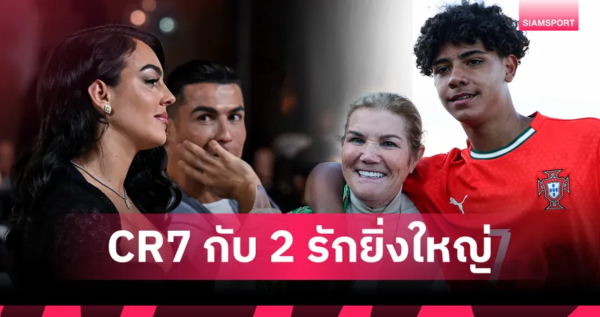 โรนัลโด้ หมั้นจอร์จิน่า : จากแม่ผู้ปั้นตำนาน สู่ว่าที่ภรรยาผู้โอบอุ้มครอบครัว ในวันแม่แห่งชาติ