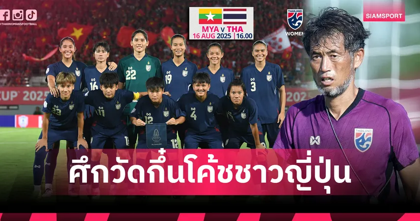 สาวไทยหวังล้างแค้นเมียนมา รอบรองฯ ชิงแชมป์อาเซียน 2025 ศึกวัดกึ๋นโค้ชชาวญี่ปุ่น
