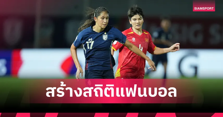 แฟนบอลแห่ชม! เวียดนาม-ไทย สร้างสถิติผู้ชมสูงสุดอันดับ 2 ฟุตบอลหญิงอาเซียน