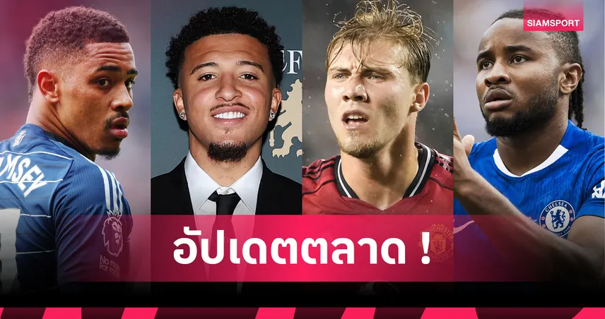 โรม่า ยื่นซื้อ ซานโช 20 ล้านปอนด์ – ฟูแล่ม เล็ง ฮอยลุนด์, ฟอเรสต์ เดินหน้าล่า 3 แข้งดัง