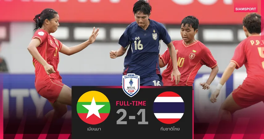 ชบาแก้วอกหัก! ทีมชาติไทย นำก่อนพ่าย เมียนมา 1-2 ชวดชิงฟุตบอลหญิงอาเซียน 2025