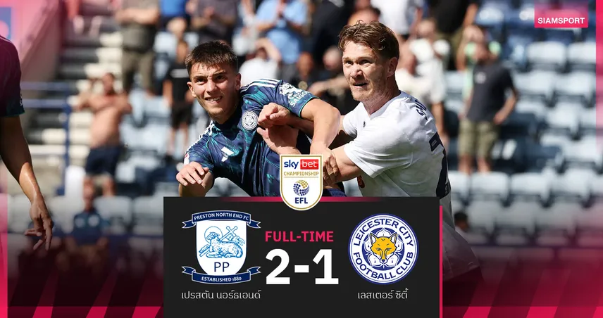 ดราม่าท้ายเกม! เจ้าหนู 16 ยิงงามหยด แต่ เลสเตอร์ โดน เปรสตัน เฉือน 2-1 แชมเปี้ยนชิพ อังกฤษ