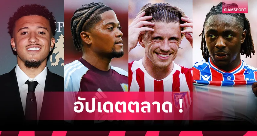 เอเซ่ รอซบสเปอร์ส, โรม่าเล็งซานโช! อัปเดตข่าวตลาดนักเตะพรีเมียร์ลีก + ยุโรป (17 ส.ค. 68)