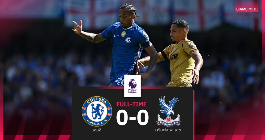 ผลบอล เชลซี 0-0 คริสตัล พาเลซ (17 ส.ค. 68) สิงห์เปิดหัวจืด