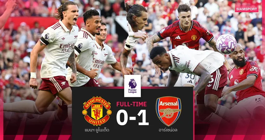 ผลบอล แมนยู 0-1 อาร์เซน่อล (17 ส.ค. 68) : เซสโก้ ลงสำรอง! ผีแพ้ปืนเปิดพรีเมียร์ลีก