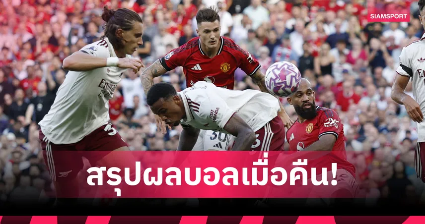 สรุปผลบอล (17 ส.ค. 68) แมนยูแพ้อาร์เซน่อล-แอต.มาดริดโดนรัวพังคาถิ่น