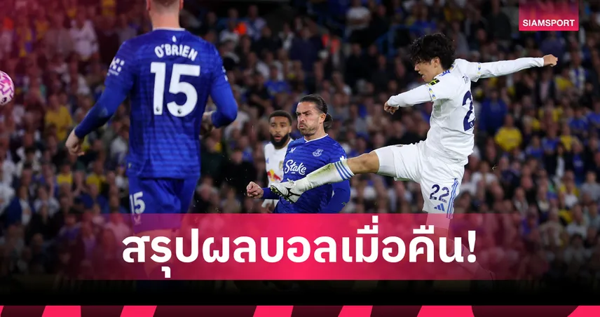 สรุปผลบอลเมื่อคืน (18 ส.ค. 68) : ลีดส์ เฉือน เอฟเวอร์ตัน 1-0 / เบติส เปิดลา ลีกาเจ๊า เอลเช่ 1-1