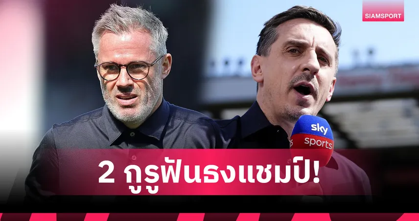 คาร์ราเกอร์-เนวิลล์ ฟันธงแชมป์พรีเมียร์ลีก ลิเวอร์พูล vs อาร์เซน่อล ใครจะซิวถ้วย?