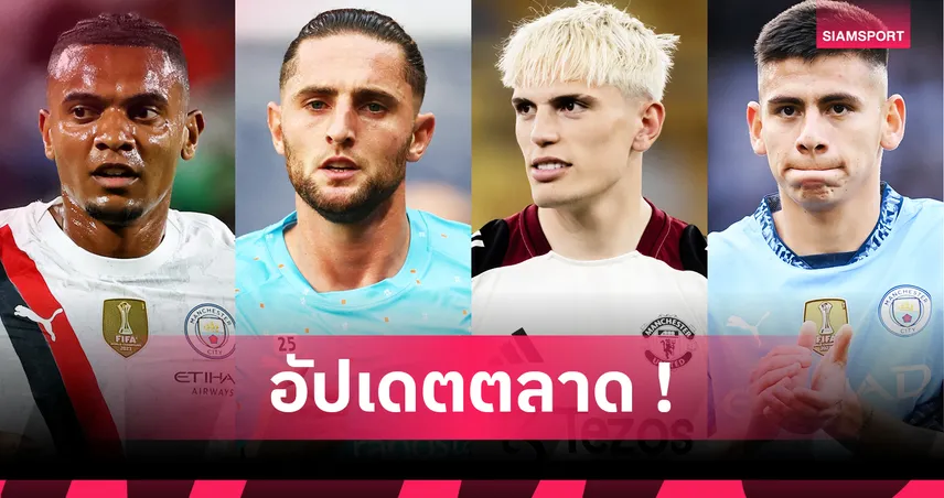 การ์นาโช่ เมินบาเยิร์น มุ่งเชลซี, ลีดส์ ซิวหอกใหม่! อัปเดตตลาดนักเตะ 20 ส.ค. 68