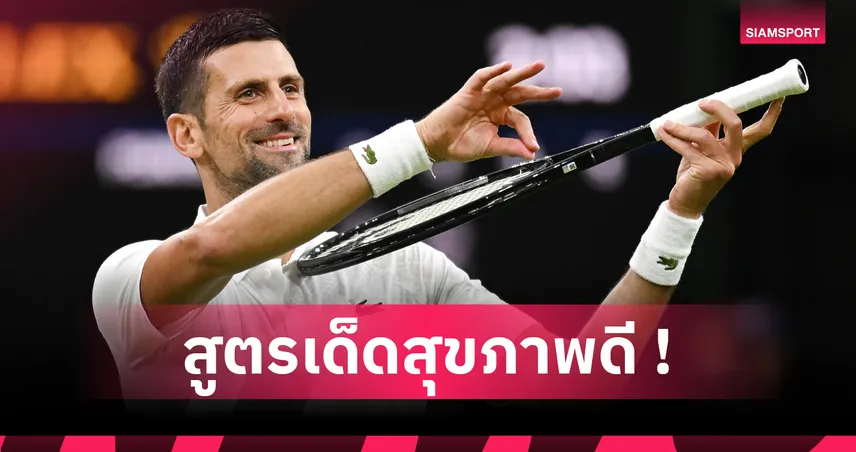 เลิกกลูเตน ทำ IF! สูตรโภชนาการ โนวัค ยอโควิช เปลี่ยนชีวิต–อยู่ยืนหนึ่งวงการเทนนิส