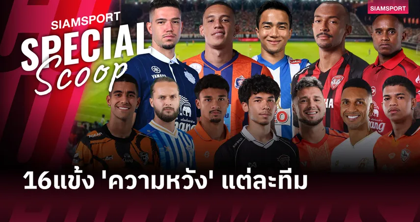 16 ทีม 16 นักเตะ 'ความหวัง' ของแต่ละสโมสร ไทยลีก 2025-26