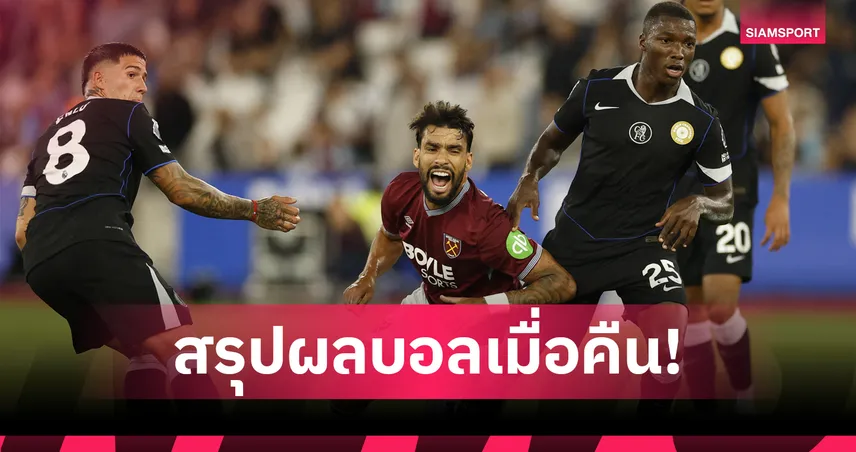 สรุปผลบอล 22 ส.ค. 68 : เชลซี บุกถล่มเวสต์แฮม 5-1 บาเยิร์น เปิดบุนเดสลีกาสุดโหด