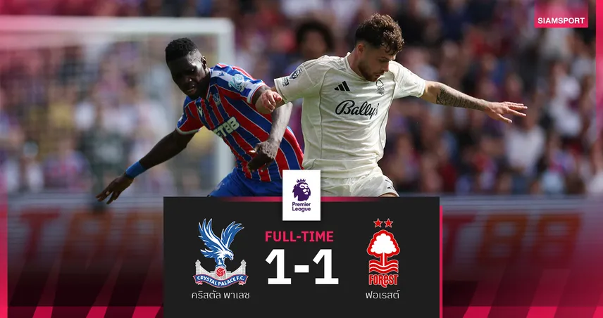 ผลบอล คริสตัล พาเลซ 1-1 ฟอเรสต์ : โอดอย ซัดกู้ชีพช่วยเจ้าป่าไล่เจ๊า 