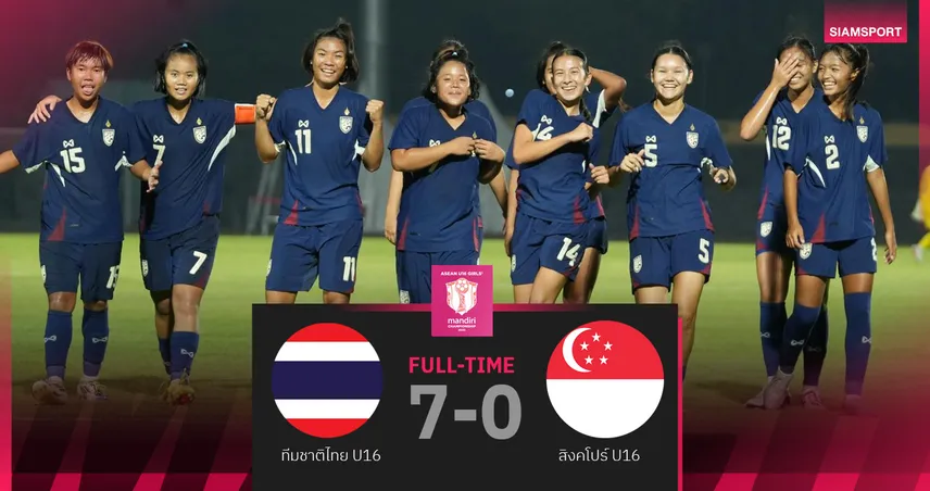 สาวไทย U16 ถล่มสิงคโปร์ 7-0 พัธรมณฑ์ซัด 4 ลิ่วตัดเชือกชิงแชมป์อาเซียน