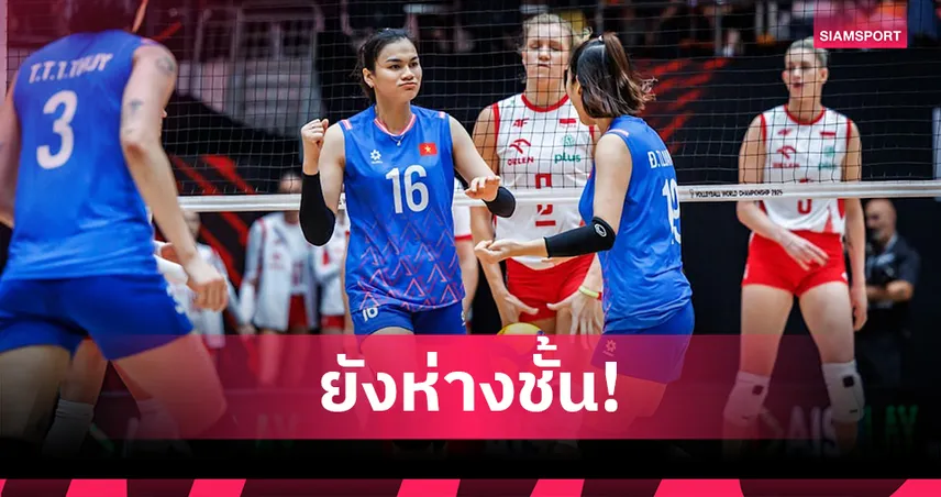 วอลเลย์บอลหญิงเวียดนามแพ้รวด ชิงแชมป์โลก 2025 ตาสว่างยังห่างไกลระดับโลก