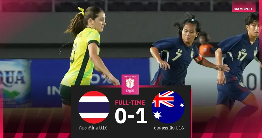ฟุตบอลหญิงไทย U16 พ่ายหวิว ออสเตรเลีย 0-1 คว้ารองแชมป์อาเซียน 2025