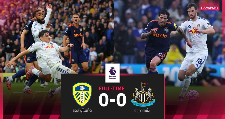ผลบอล ลีดส์ 0-0 นิวคาสเซิ่ล : ยูงทองเจ๊าสุดจืด สาลิกาดง 3 นัดยังไร้ชัย