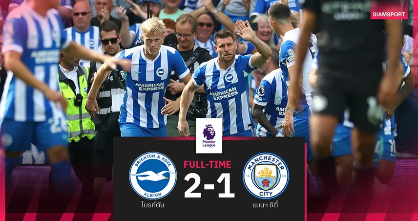 ผลบอล ไบรท์ตัน 2-1 แมนฯ ซิตี้ : เรือใบแพ้ 2 นัดติด หล่นที่ 12 รอดวลแมนยู
