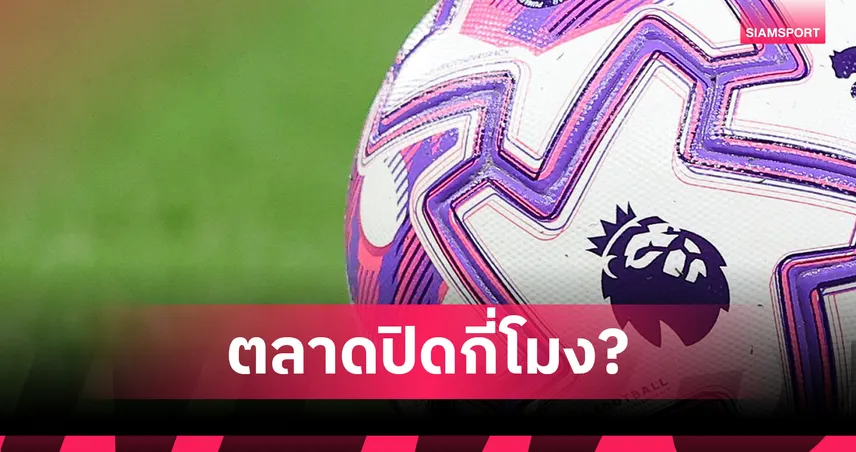เช็กเส้นตายตลาดซื้อขาย 5 ลีกใหญ่ยุโรป+ลีกดัง ซัมเมอร์ 2025