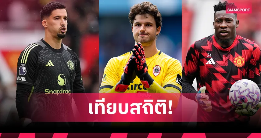 แมนยู เลือกถูกมั้ย? เผยจุดเด่น-จุดด้อย "ลัมเมนส์" เทียบ โอนาน่า-บายินดีร์-มาร์ตีเนซ