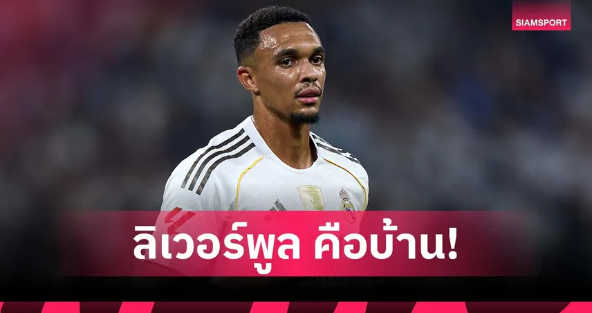 เทรนต์ เปิดใจย้ายหนี ลิเวอร์พูล ซบ เรอัล มาดริด เหตุอยากพิสูจน์ตัวเอง