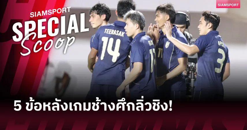 5 ข้อหลังเกม ทีมชาติไทย ถล่ม ฟิจิ 3-0 ลิ่วชิงฯคิงส์คัพ แต่ยังมีจุดต้องปรับ