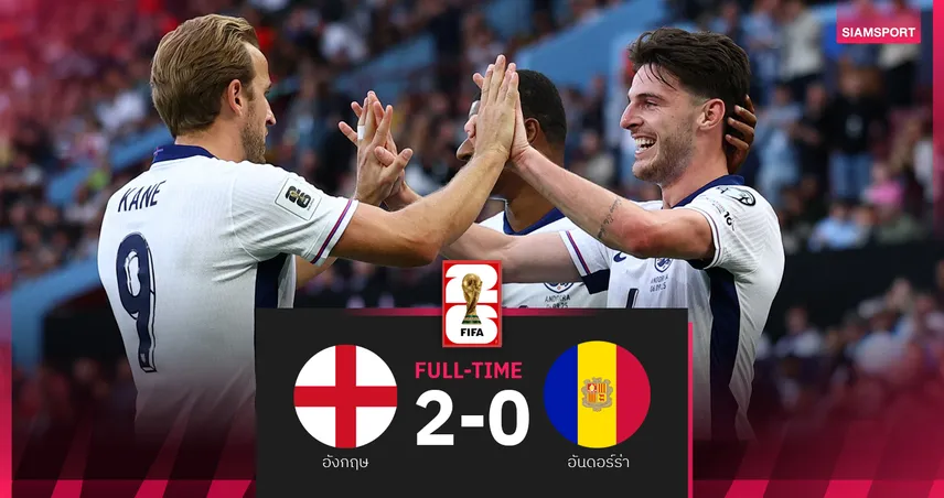 ผลบอล อังกฤษ 2-0 อันดอร์ร่า : สิงโตคำราม ชนะรวด 4 นัด นำฝูงคัดบอลโลก 2026