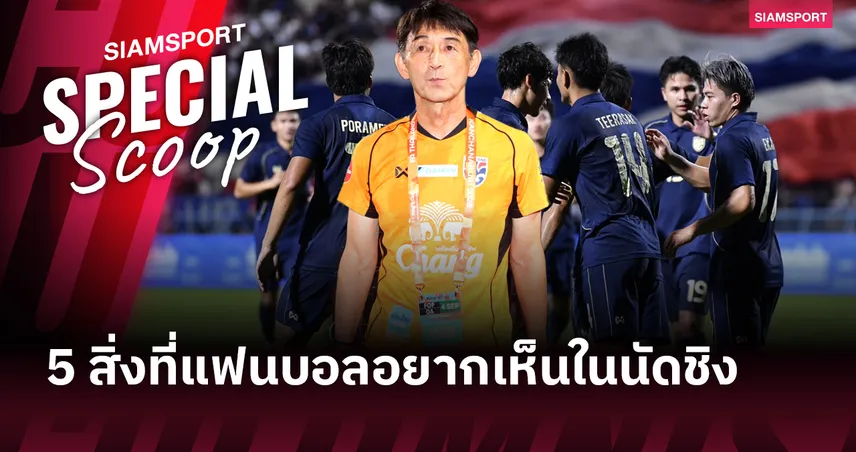5 สิ่งที่แฟนบอลไทยอยากเห็น "ช้างศึก" นัดชิงคิงส์คัพ 2025 ดวลอิรัก