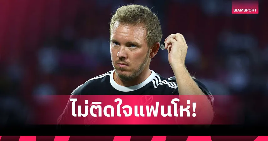 ค่าตั๋วสวนทางฟอร์ม! นาเกิลส์มันน์ รับได้แฟน เยอรมนี โห่ใส่ตอนพักครึ่ง